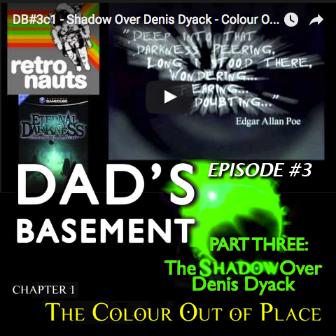Dad’s Basement #3c1 – The Shadow Over Denis Dyack: The Colour Out of Place