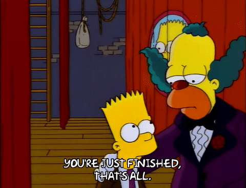Krusty say "You're finished, that's all."